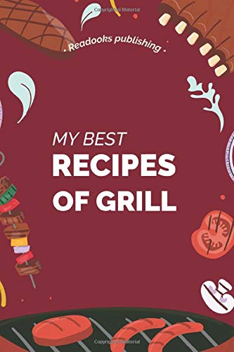 My best recipes of grill: Cookbook to note down your 120 favorite recipes of grill dishes, Blank Grill Cookbook Design, Document all Your Special Recipes and Notes for Grill
