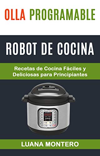 Olla programable: Robot de cocina: Recetas de Cocina Fáciles y Deliciosas para Principiantes