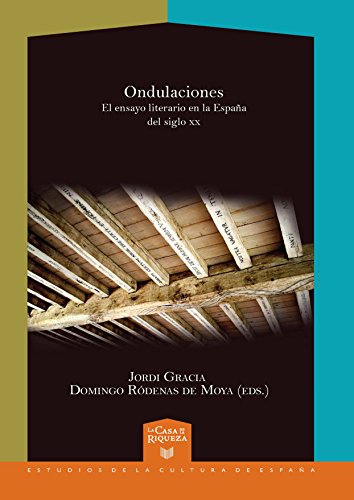 Ondulaciones: El ensayo literario en la España del siglo XX (La Casa de la Riqueza. Estudios de la Cultura de España nº 29)