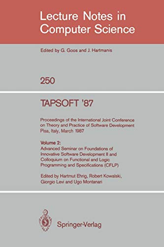 TAPSOFT '87. Proceedings of the International Joint Conference on Theory and Practice of Software Development, Pisa, Italy, March 23 - 27 1987: Volume ... on: 250 (Lecture Notes in Computer Science)