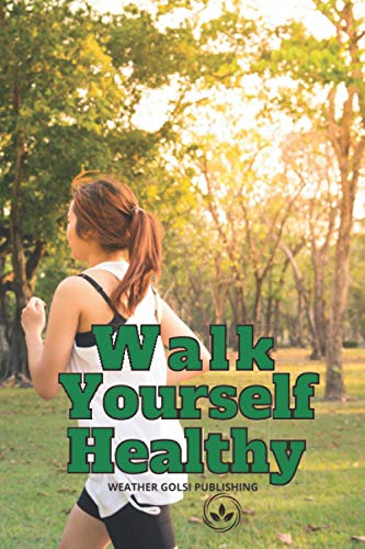 Walk Yourself Healthy: Daily Walking Log Book Lose Weight Eliminate Pain Forever Create the Happy Life 6x9 inch 110 pages notebook journal