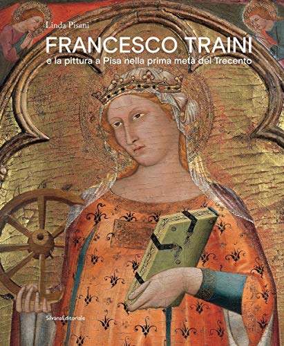 Francesco Traini e la pittura a Pisa nella prima metà del Trecento. Ediz. a colori (Arte)