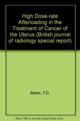 High Dose-rate Afterloading in the Treatment of Cancer of the Uterus (British journal of radiology special report)