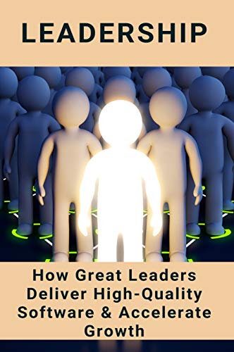Leadership: How Great Leaders Deliver High-Quality Software & Accelerate Growth: Leadership Communication Skills (English Edition)