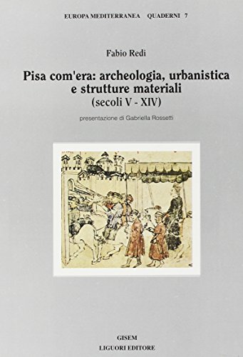 Pisa com'era: archeologia, urbanistica e strutture materiali (secoli V-XIV) (Europa mediterranea)
