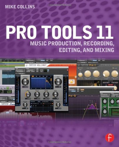 Pro Tools 11: Music Production, Recording, Editing, and Mixing