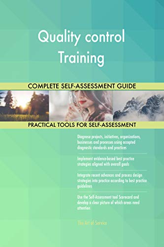 Quality control Training All-Inclusive Self-Assessment - More than 700 Success Criteria, Instant Visual Insights, Comprehensive Spreadsheet Dashboard, Auto-Prioritized for Quick Results
