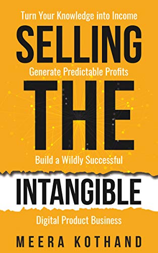 Selling The Intangible : Turn Your Knowledge into Income. Generate Predictable Profits. Build a Wildly Successful Digital Product Business. (English Edition)