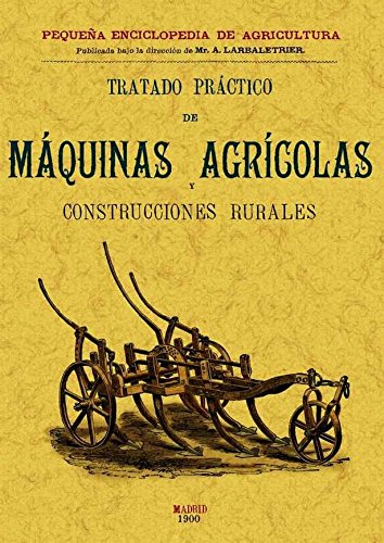 Tratado Practico de Maquinas Agricolas y Construcciones Rurales