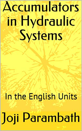 Accumulators in Hydraulic Systems: In the English Units (Industrial Hydraulic Book Series (in the English Units) 5) (English Edition)