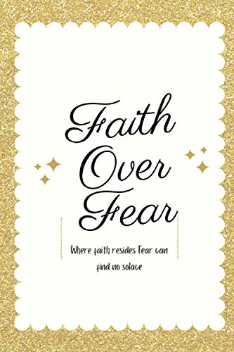 Faith Over Fear Where Faith Resides Fear Can Find No Solace: 6x9in Blank Lined Christian Journal For Teen Girls Spiritual Quotes Journals For Writing