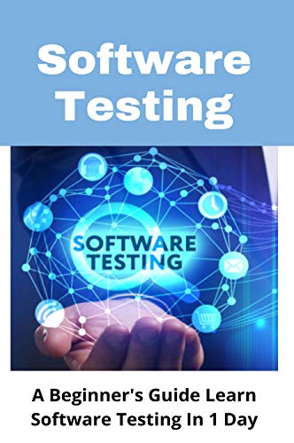 Software Testing: A Beginner's Guide Learn Software Testing In 1 Day: Software Testing For Beginners Guide (English Edition)