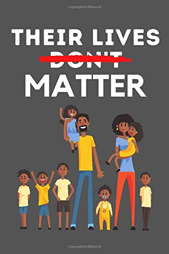 Their Lives Matter! Black Lives Matter And So Everyone Else s12: lined Notebook / Journal Gift, 120 Pages, 6x9, Soft Cover, Matte Finish