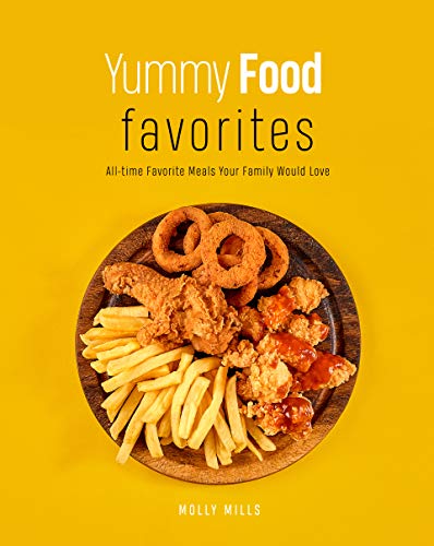 Yummy Food Favorites: All-time Favorite Meals Your Family Would Love (English Edition)