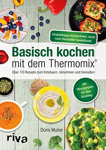 Basisch kochen mit dem Thermomix®: Über 110 Rezepte zum Entsäuern, Abnehmen und Genießen