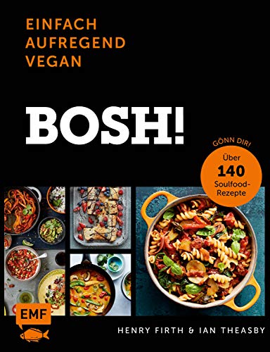 Bosh! einfach - aufregend - vegan - Der Sunday-Times-#1-Bestseller: Gönn dir! Über 140 Soulfood-Rezepte