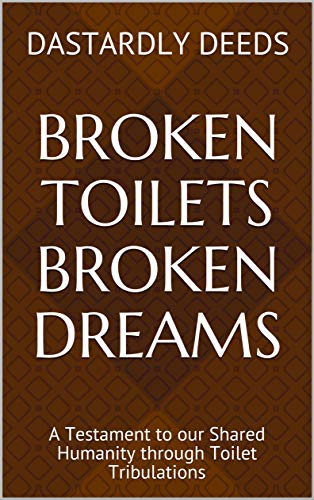 Broken Toilets Broken Dreams: A Testament to our Shared Humanity through Toilet Tribulations (English Edition)