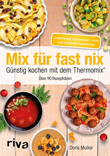 Mix für fast nix. Günstig kochen mit dem Thermomix®: Über 90 Rezeptideen (German Edition)