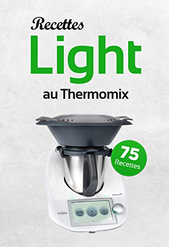 Recettes Light au Thermomix: Des Recettes allégées et légères au Thermomix, simples et fiables à réaliser avec votre TM6, TM5 ou TM31. (French Edition)