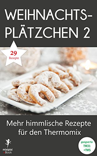 Weihnachtsplätzchen 2 - Mehr himmlische Rezepte für den Thermomix: Geeignet für TM31 und TM5 (mixipixi eBook 3) (German Edition)