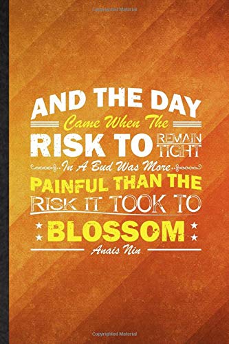 And The Day Came When The Risk To Remain Tight In A Bud Was More Painful Than The Risk It Took To Blossom Anais Nin: Cool Lined Author Essayist ... Graduation Souvenir Stylish 110 Pages