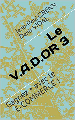 Le V.A.D.OR 3: Gagnez + avec le E-COMMERCE ! (French Edition)