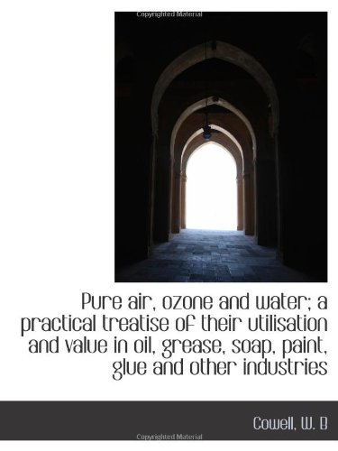 Pure air, ozone and water; a practical treatise of their utilisation and value in oil, grease, soap,