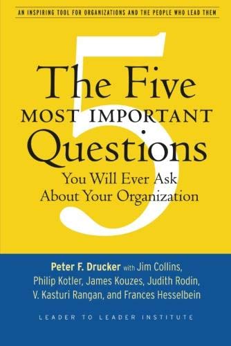The Five Most Important Questions You Will Ever Ask About Your Organization: An Inspiring Tool for Organizations and the People Who Lead Them: 90 (J–B Leader to Leader Institute/PF Drucker Foundation)