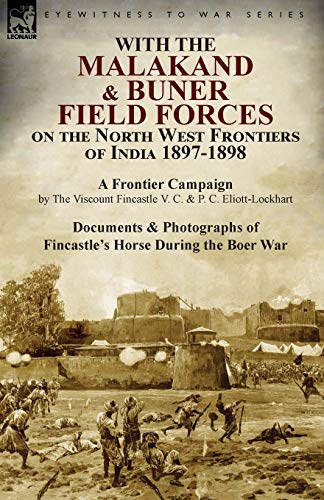 With the Malakand & Buner Field Forces on the North West Frontiers of India 1897-1898: A Frontier Campaign by The Viscount Fincastle V. C. & P. C. ... of Fincastle's Horse During the Boer War