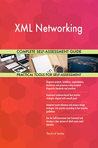 XML Networking All-Inclusive Self-Assessment - More than 700 Success Criteria, Instant Visual Insights, Comprehensive Spreadsheet Dashboard, Auto-Prioritized for Quick Results