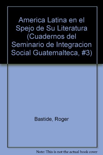 America Latina en el Spejo de Su Literatura (Cuadernos del Seminario de Integracion Social Guatemalteca, #3)
