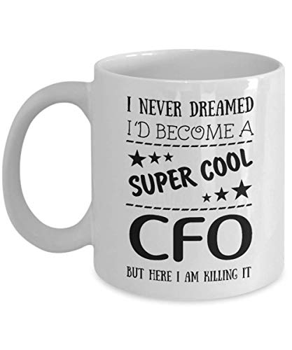 I Never Dreamed I'd Become A Super Cool CFO But Here I Am Killing It Mug, 11 oz Ceramic White Coffee Mugs, Worlds Best Gifts For CFO, Amazing Presents For Chief Financial Officer, Humor Cup With Quote