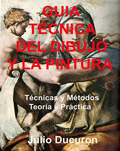 GUÍA TÉCNICA DEL DIBUJO Y LA PINTURA : Técnicas y Métodos. Teoría y Práctica.
