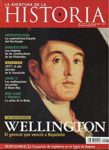 LA AVENTURA DE LA HISTORIA. Año 4. Nº 47. Wellington, el general que venció a Napoleón. Los enigmas de los constructores de las pirámides. Dossier: 1977, el año decisivo de la Transición. Don Juan y Franco. Desplegable: el tapiz de Bayeux...