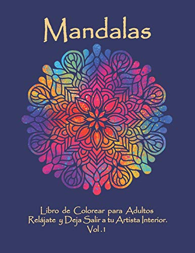 Mandalas: Libro de Colorear para Adultos: Relájate y Deja Salir a tu Artista Interior. Vol. 1