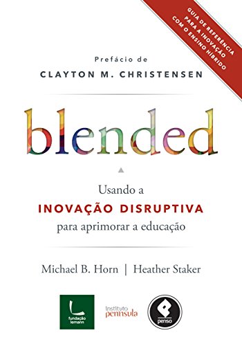 Blended: usando a inovação disruptiva para aprimorar a educação (Portuguese Edition)