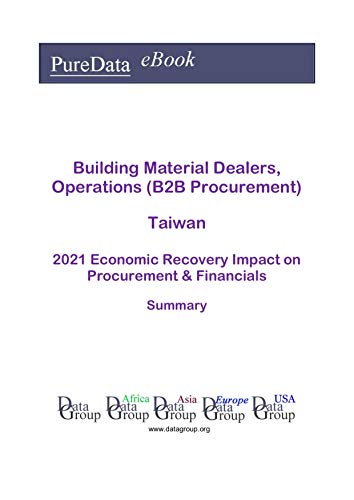 Building Material Dealers, Operations (B2B Procurement) Taiwan Summary: 2021 Economic Recovery Impact on Revenues & Financials (English Edition)