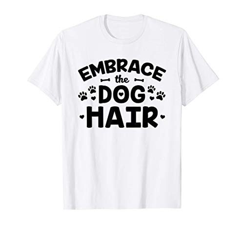 Embrace The Dog Hair Bone Paw Pet Lover Owner Gift Tee Camiseta