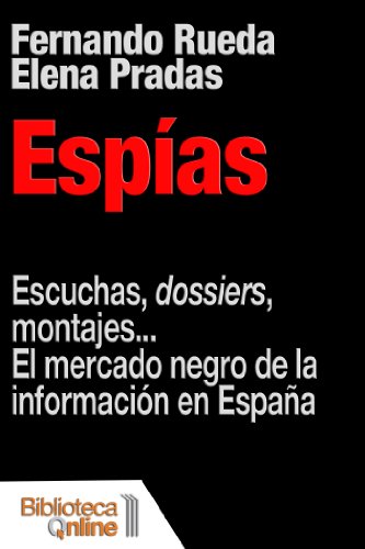Espías. Escuchas, dossiers, montajes... El mercado negro de la información en España
