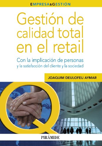 Gestión de calidad total en el retail: Con la implicación de personas y la satisfacción del cliente y la sociedad (Empresa y Gestión)