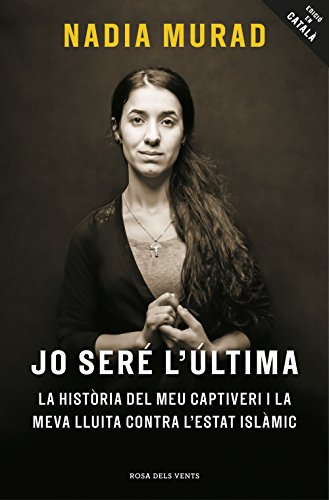 Jo seré l'última: La història del meu captiveri i la meva lluita contra l'Estat Islàmic (Catalan Edition)