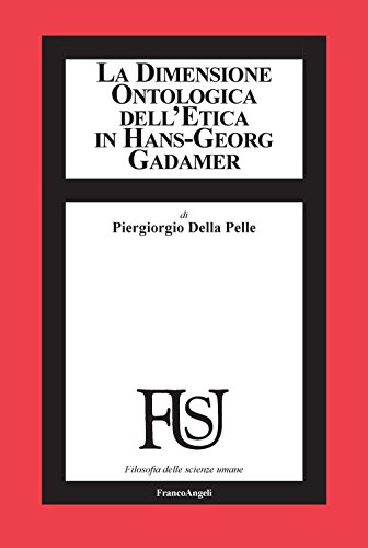 La dimensione ontologica dell'etica in Hans-Georg Gadamer (Filosofia delle scienze umane Vol. 22) (Italian Edition)