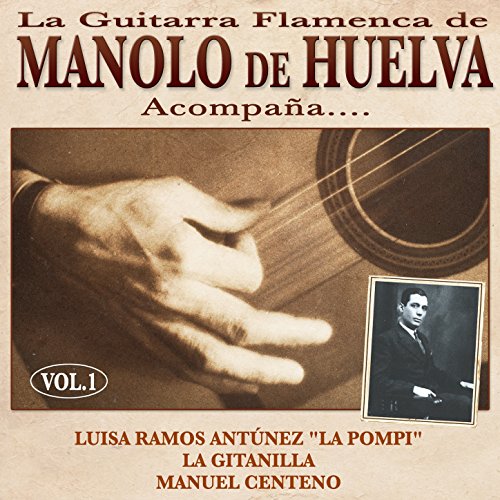 La Guitarra Flamenca de Manolo de Huelva Acompaña ... Luisa Ramos Antúnez "La Pompi", La Gitanilla, Manuel Centeno Vol. 1