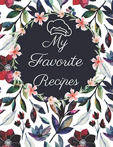 My Favorite Recipes: 8.5 x 11 Large Recipe Book for Own Recipes: Blank Recipe Book to Write In: Collect the Recipes You Love in Your Own Custom Cookbook, (100-Recipe Journal and Organizer)