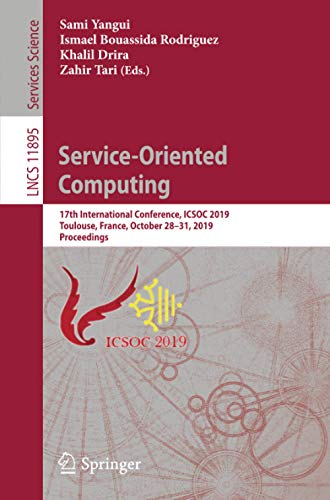 Service-Oriented Computing: 17th International Conference, ICSOC 2019, Toulouse, France, October 28–31, 2019, Proceedings: 11895 (Lecture Notes in Computer Science)