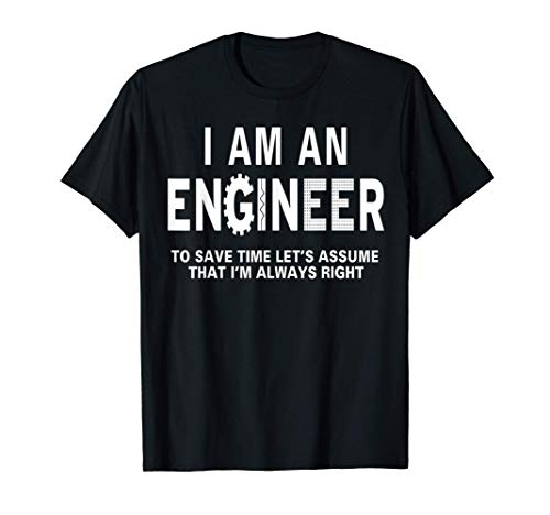 Soy un ingeniero para ahorrar tiempo siempre tengo razón Camiseta