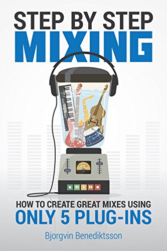 Step By Step Mixing: How to Create Great Mixes Using Only 5 Plug-ins (English Edition)