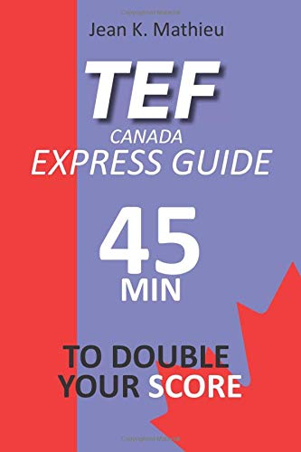 TEF CANADA EXPRESS GUIDE: 45 Minutes To Double Your Score