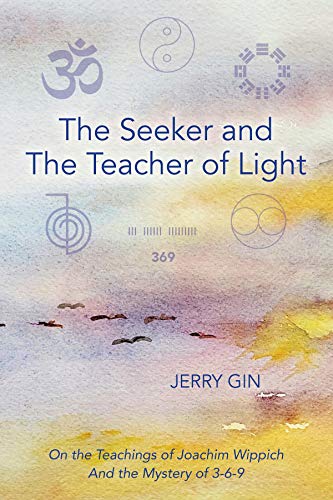 The Seeker and The Teacher of Light: On the Teachings of Joachim Wippich and the Mystery of 3-6-9 (English Edition)