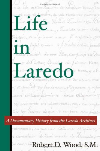 Wood, R:  Life in Laredo: A Documentary History from the Laredo Archives (Al Filo, No. 2)